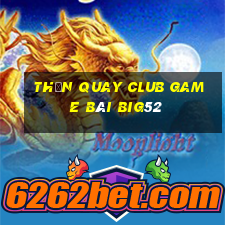 Thần Quay Club Game Bài Big52