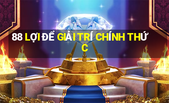 88 LỢI ĐỂ GIẢI TRÍ CHÍNH THỨC