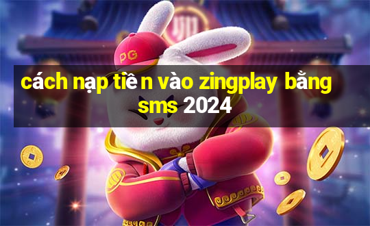 cách nạp tiền vào zingplay bằng sms 2024