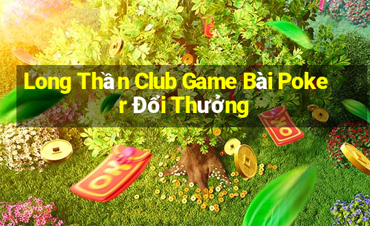 Long Thần Club Game Bài Poker Đổi Thưởng