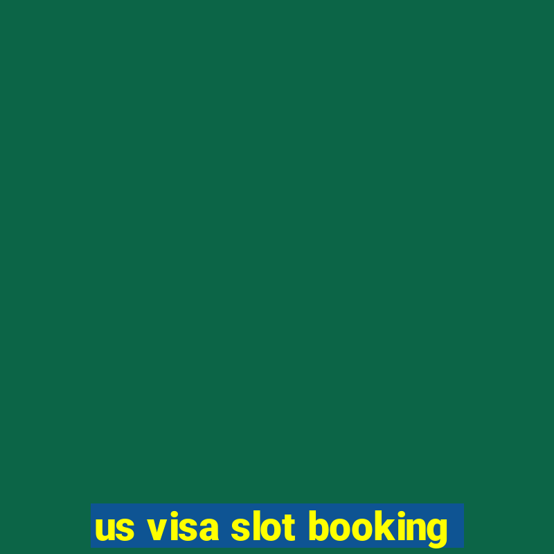 us visa slot booking