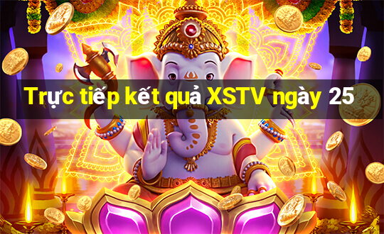 Trực tiếp kết quả XSTV ngày 25