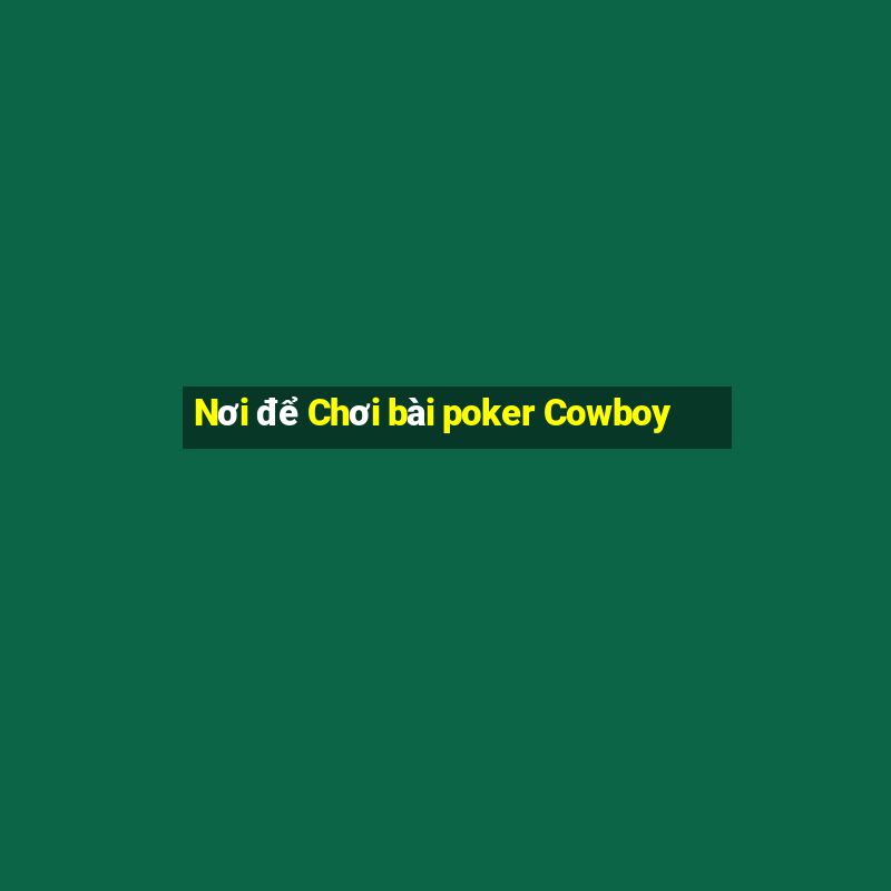 Nơi để Chơi bài poker Cowboy