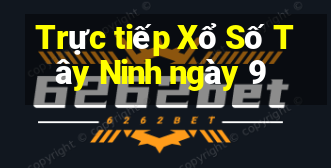 Trực tiếp Xổ Số Tây Ninh ngày 9