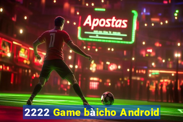 2222 Game bàicho Android