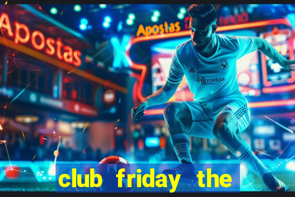 club friday the series 12