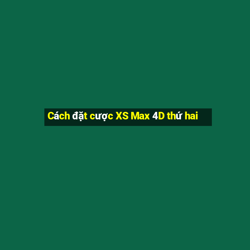 Cách đặt cược XS Max 4D thứ hai