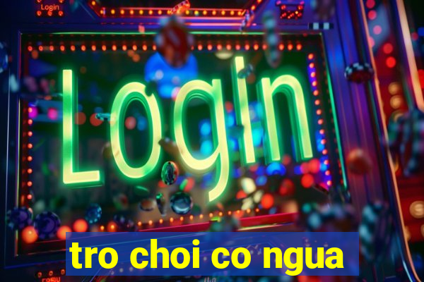 tro choi co ngua