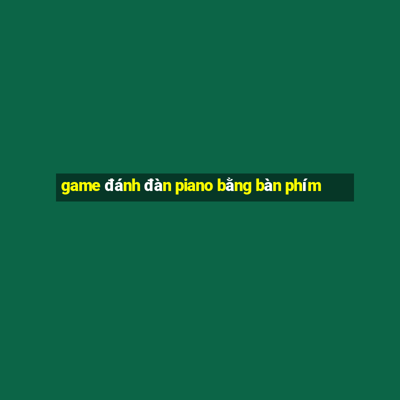 game đánh đàn piano bằng bàn phím