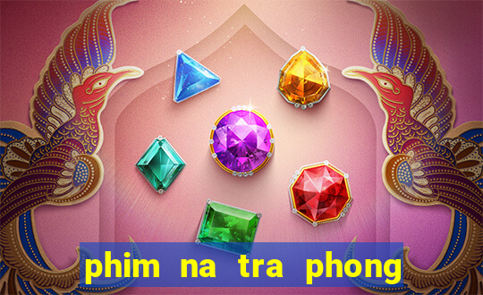 phim na tra phong than tap 1