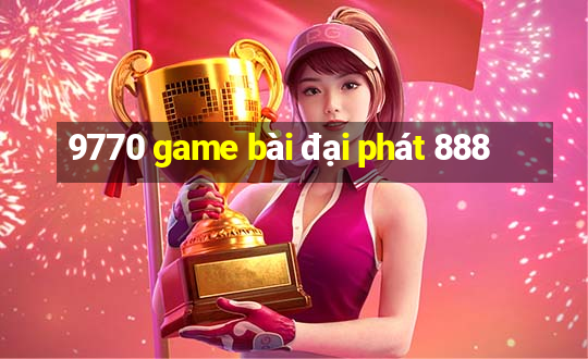 9770 game bài đại phát 888