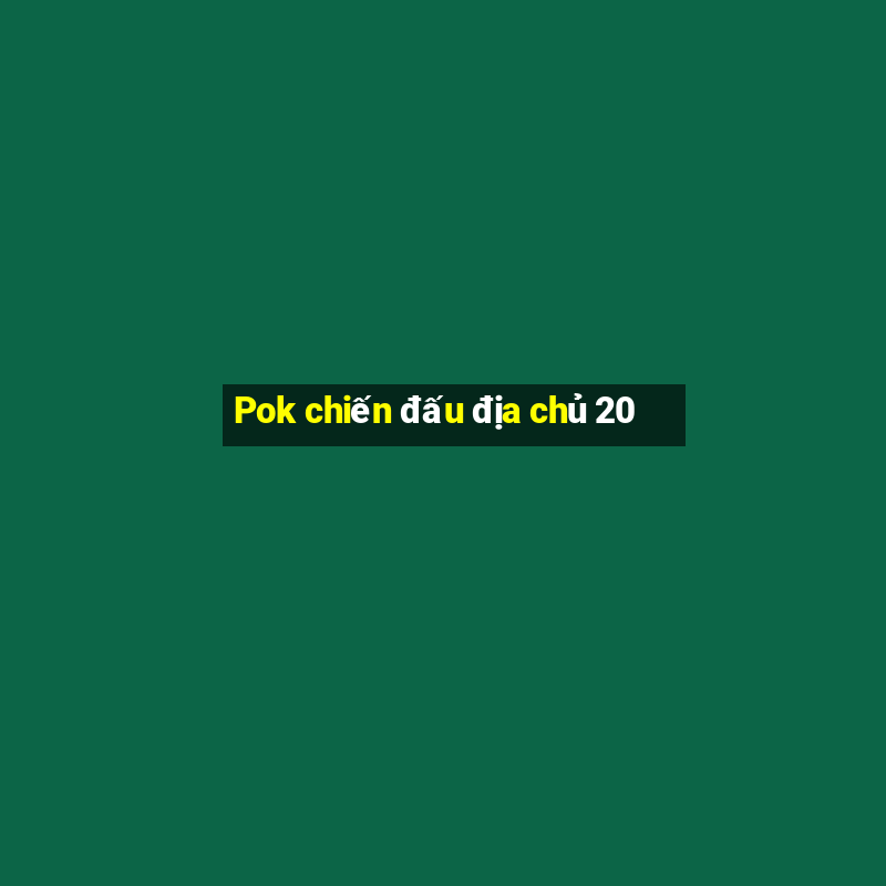 Pok chiến đấu địa chủ 20