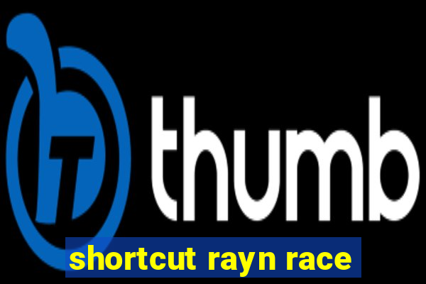 shortcut rayn race