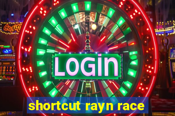 shortcut rayn race