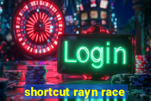 shortcut rayn race