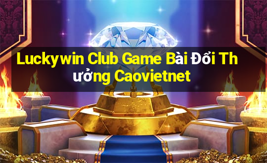 Luckywin Club Game Bài Đổi Thưởng Caovietnet