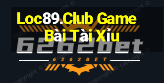 Loc89.Club Game Bài Tài Xỉu