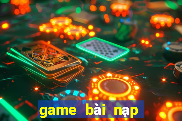 game bài nạp rút uy tín