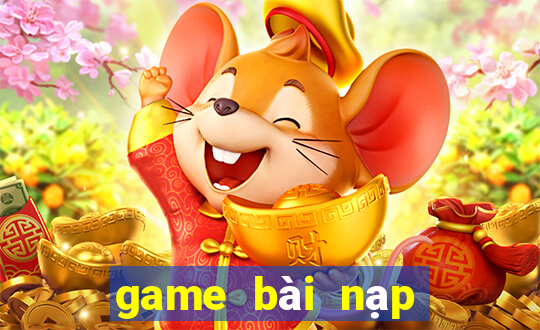 game bài nạp rút uy tín