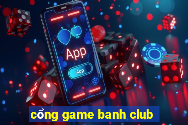 cổng game banh club