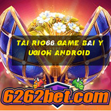 Tai Rio66 Game Bài Yugioh Android