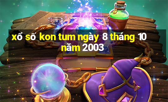 xổ số kon tum ngày 8 tháng 10 năm 2003