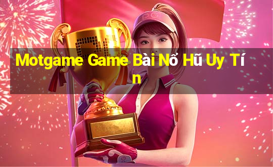 Motgame Game Bài Nổ Hũ Uy Tín