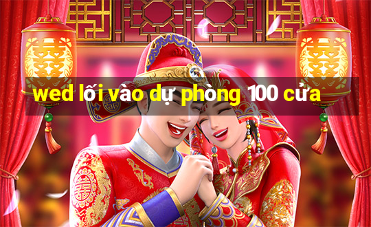 wed lối vào dự phòng 100 cửa