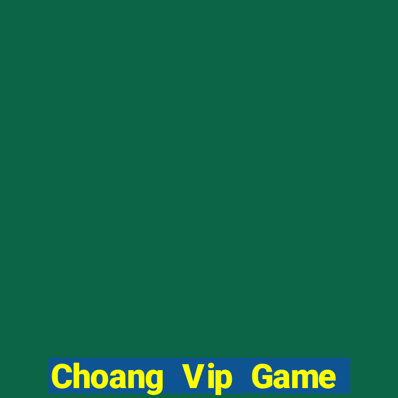 Choang Vip Game Bài Online Đổi Thưởng