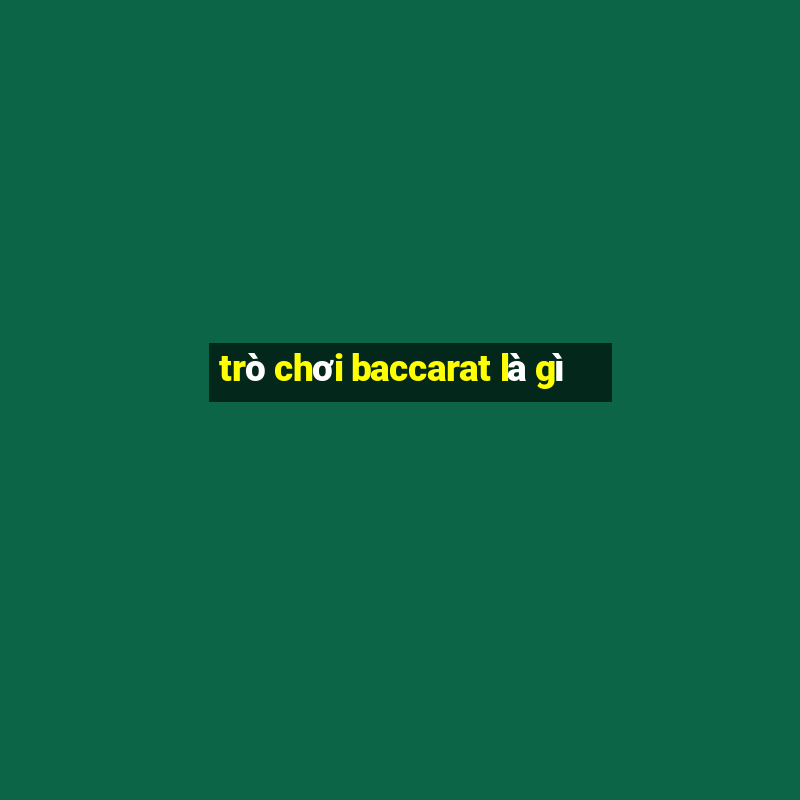 trò chơi baccarat là gì