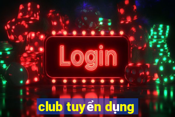 club tuyển dụng