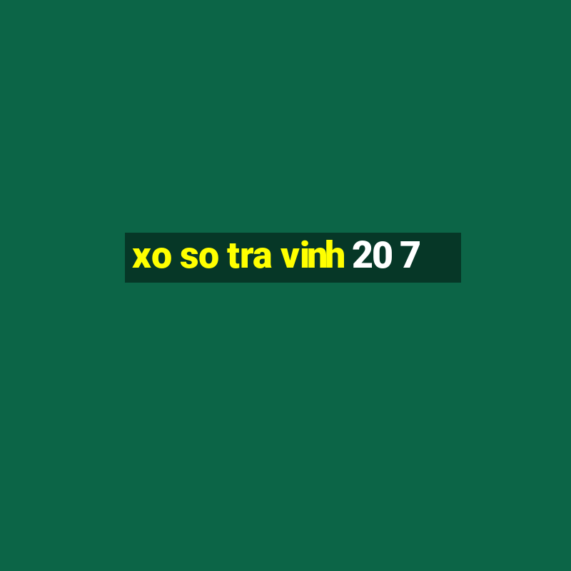 xo so tra vinh 20 7