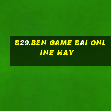 B29.Ben Game Bài Online Hay