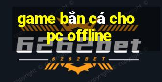 game bắn cá cho pc offline