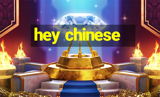 hey chinese