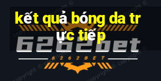 kết quả bóng da trực tiếp