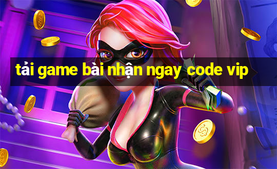 tải game bài nhận ngay code vip