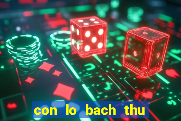 con lo bach thu hom nay