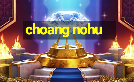 choang nohu