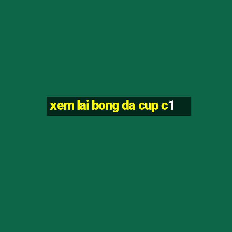 xem lai bong da cup c1