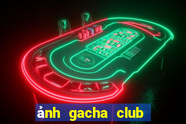 ảnh gacha club đẹp edit