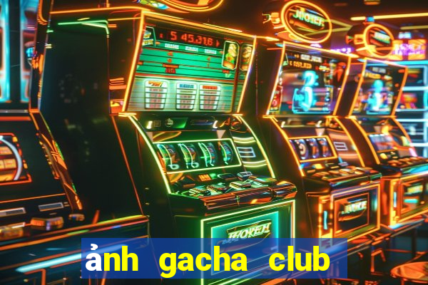 ảnh gacha club đẹp edit