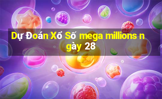 Dự Đoán Xổ Số mega millions ngày 28