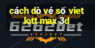 cách dò vé số vietlott max 3d