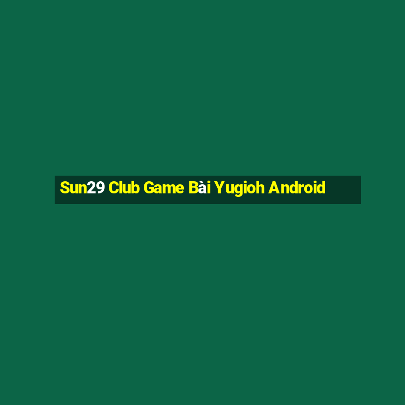 Sun29 Club Game Bài Yugioh Android