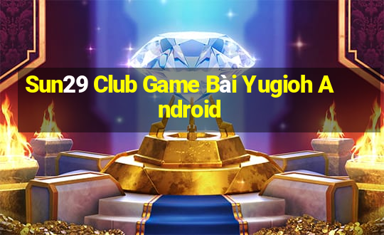 Sun29 Club Game Bài Yugioh Android