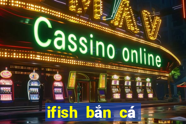 ifish bắn cá đổi thưởng ios