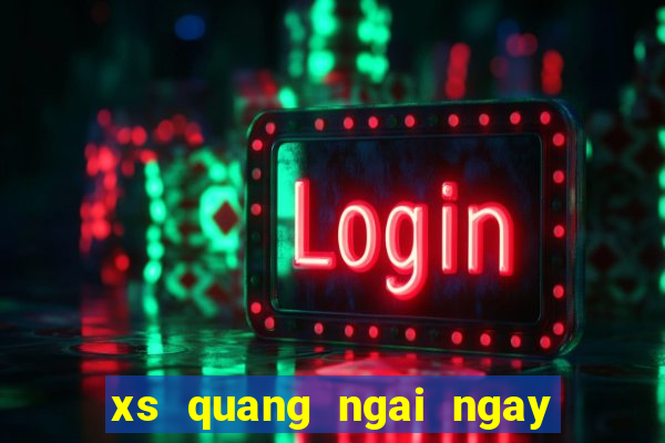 xs quang ngai ngay hom nay