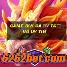 game bắn cá đổi thưởng uy tín