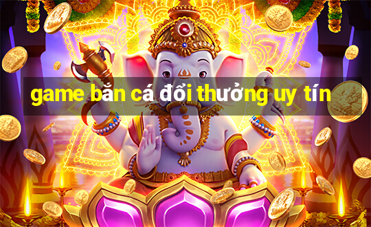 game bắn cá đổi thưởng uy tín